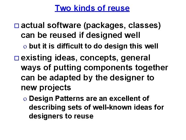 Two kinds of reuse actual software (packages, classes) can be reused if designed well