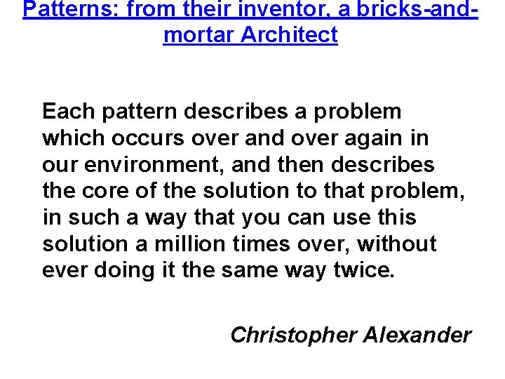 Patterns: from their inventor, a bricks-andmortar Architect Each pattern describes a problem which occurs