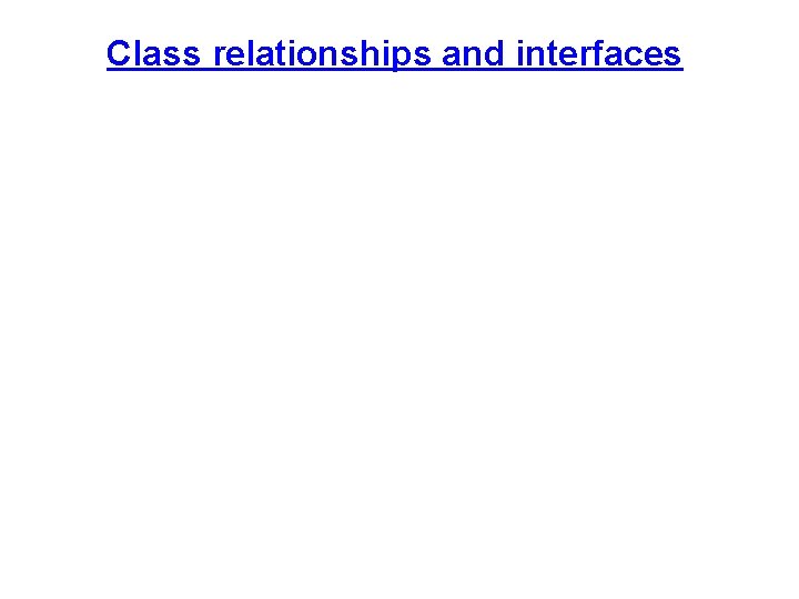 Class relationships and interfaces 