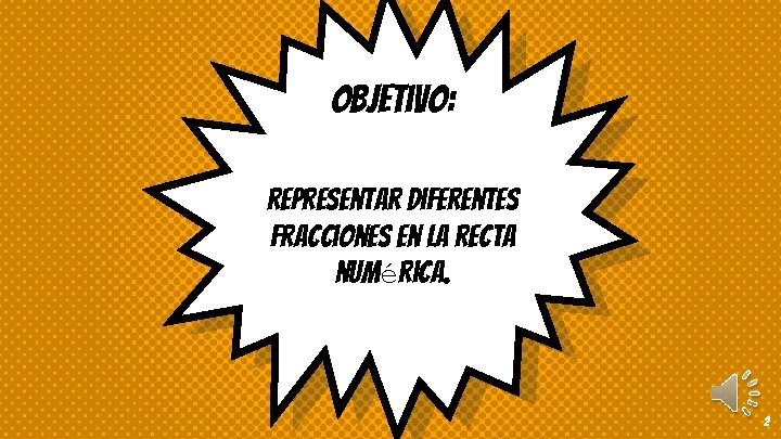 Objetivo: Representar diferentes fracciones en la recta numérica. 2 