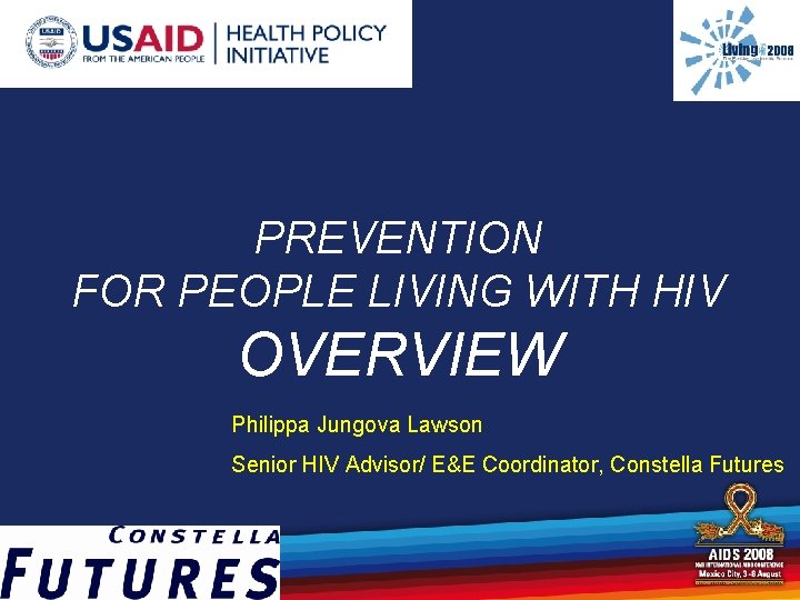 PREVENTION FOR PEOPLE LIVING WITH HIV OVERVIEW Philippa Jungova Lawson Senior HIV Advisor/ E&E