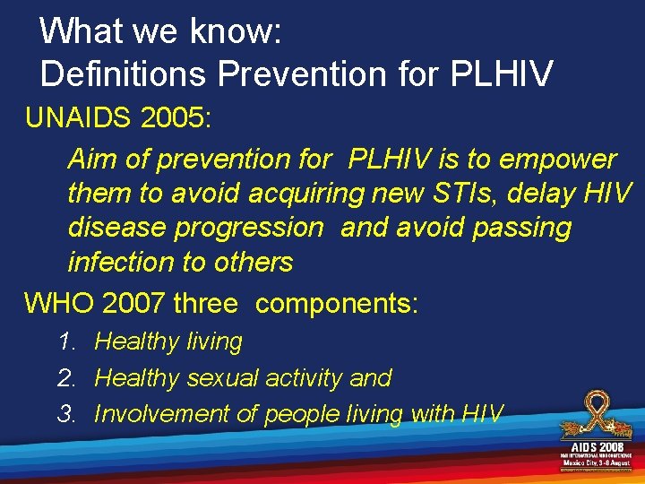 What we know: Definitions Prevention for PLHIV UNAIDS 2005: Aim of prevention for PLHIV