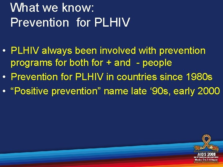 What we know: Prevention for PLHIV • PLHIV always been involved with prevention programs