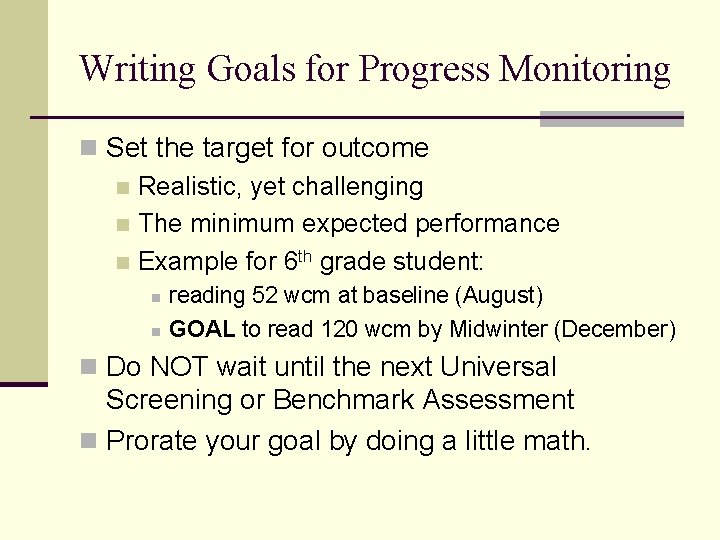 Writing Goals for Progress Monitoring n Set the target for outcome n Realistic, yet