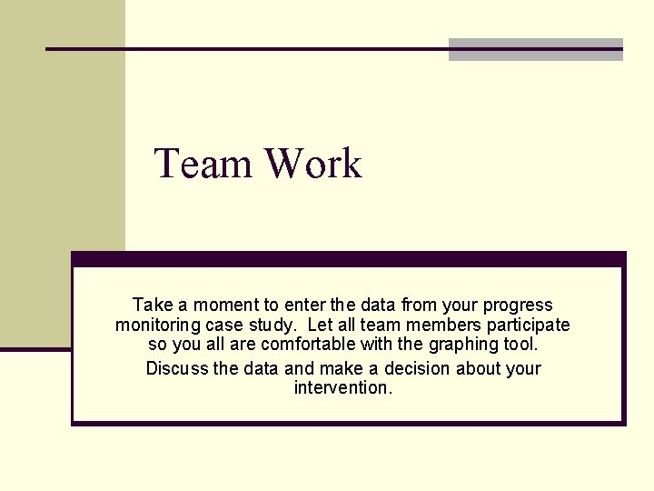 Team Work Take a moment to enter the data from your progress monitoring case