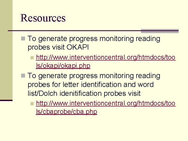 Resources n To generate progress monitoring reading probes visit OKAPI n http: //www. interventioncentral.