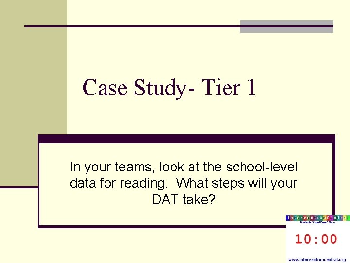 Case Study- Tier 1 In your teams, look at the school-level data for reading. Case Study- Tier 1 In your teams, look at the school-level data for reading.