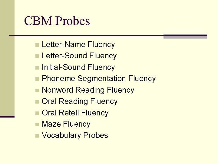 CBM Probes Letter-Name Fluency n Letter-Sound Fluency n Initial-Sound Fluency n Phoneme Segmentation Fluency