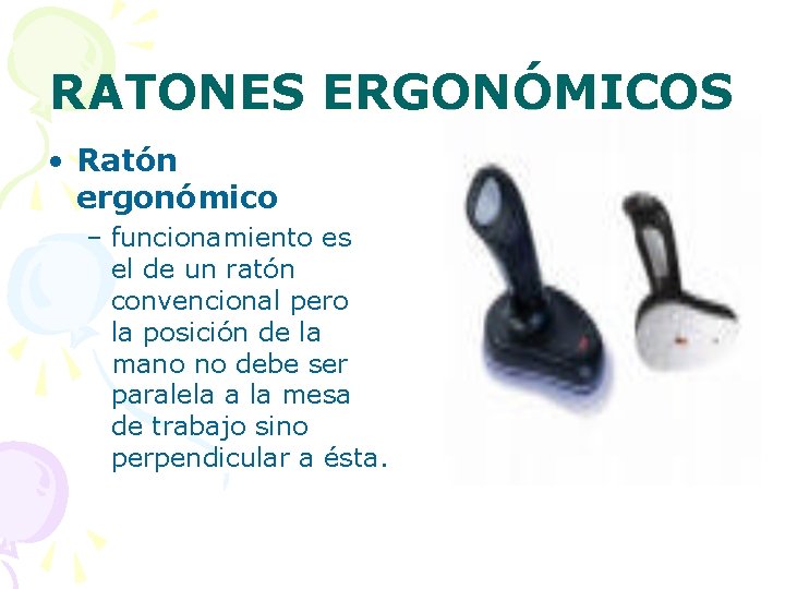 RATONES ERGONÓMICOS • Ratón ergonómico – funcionamiento es el de un ratón convencional pero