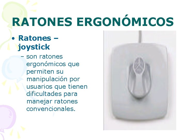 RATONES ERGONÓMICOS • Ratones – joystick – son ratones ergonómicos que permiten su manipulación