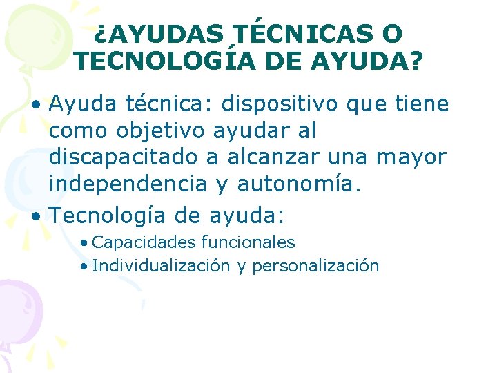 ¿AYUDAS TÉCNICAS O TECNOLOGÍA DE AYUDA? • Ayuda técnica: dispositivo que tiene como objetivo