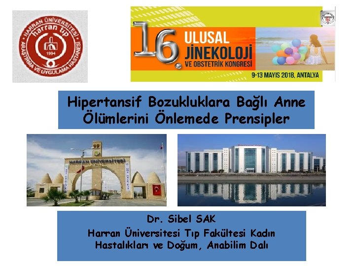 Hipertansif Bozukluklara Bağlı Anne Ölümlerini Önlemede Prensipler Dr. Sibel SAK Harran Üniversitesi Tıp Fakültesi