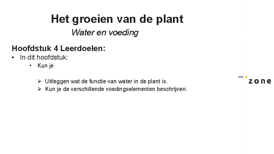 Het groeien van de plant Water en voeding Hoofdstuk 4 Leerdoelen: • In dit