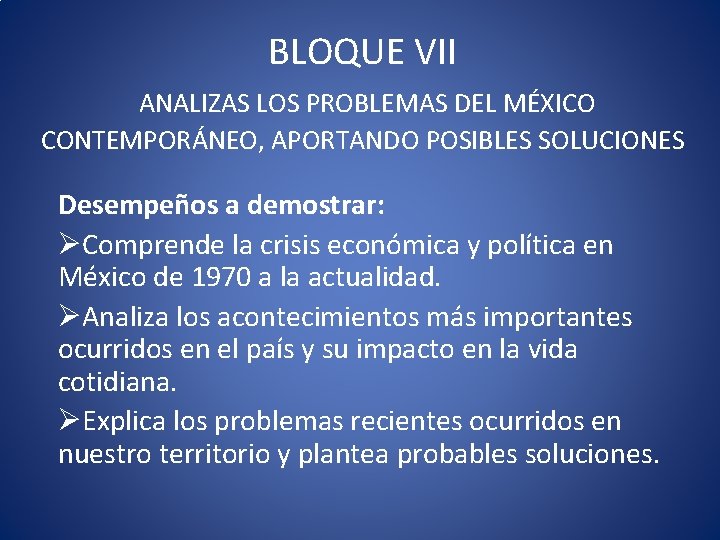 BLOQUE VII ANALIZAS LOS PROBLEMAS DEL MÉXICO CONTEMPORÁNEO, APORTANDO POSIBLES SOLUCIONES Desempeños a demostrar:
