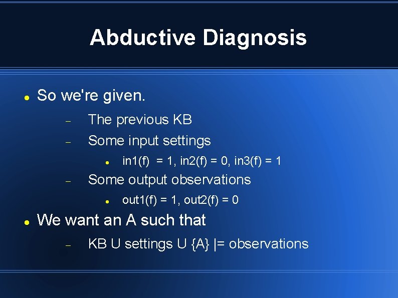 Abductive Diagnosis So we're given. The previous KB Some input settings Some output observations Abductive Diagnosis So we're given. The previous KB Some input settings Some output observations