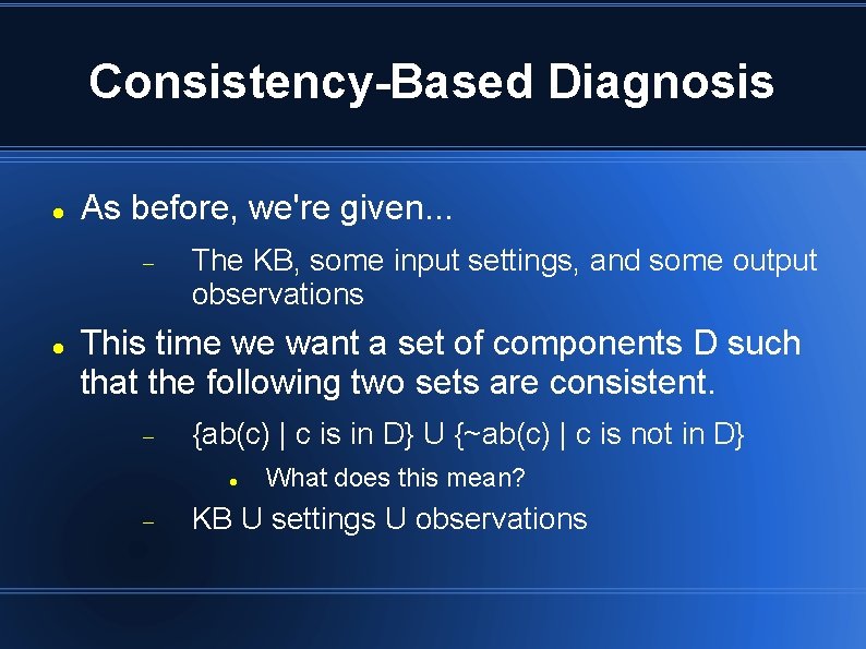 Consistency-Based Diagnosis As before, we're given. . . The KB, some input settings, and Consistency-Based Diagnosis As before, we're given. . . The KB, some input settings, and