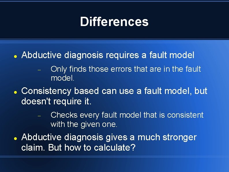 Differences Abductive diagnosis requires a fault model Consistency based can use a fault model, Differences Abductive diagnosis requires a fault model Consistency based can use a fault model,