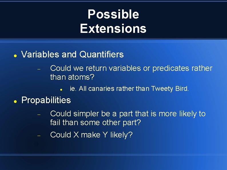 Possible Extensions Variables and Quantifiers Could we return variables or predicates rather than atoms? Possible Extensions Variables and Quantifiers Could we return variables or predicates rather than atoms?
