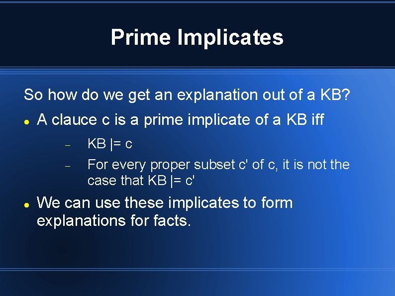 Prime Implicates So how do we get an explanation out of a KB? A Prime Implicates So how do we get an explanation out of a KB? A