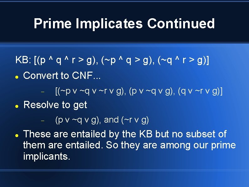Prime Implicates Continued KB: [(p ^ q ^ r > g), (~p ^ q Prime Implicates Continued KB: [(p ^ q ^ r > g), (~p ^ q