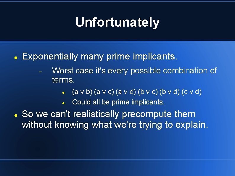 Unfortunately Exponentially many prime implicants. Worst case it's every possible combination of terms. (a Unfortunately Exponentially many prime implicants. Worst case it's every possible combination of terms. (a