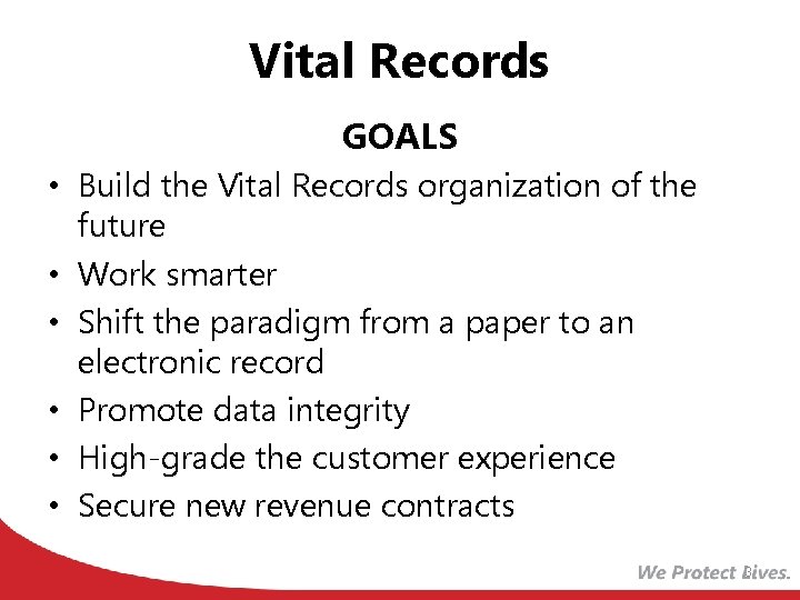 Vital Records GOALS • Build the Vital Records organization of the future • Work