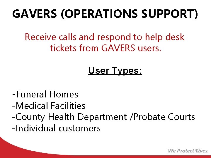 GAVERS (OPERATIONS SUPPORT) Receive calls and respond to help desk tickets from GAVERS users.