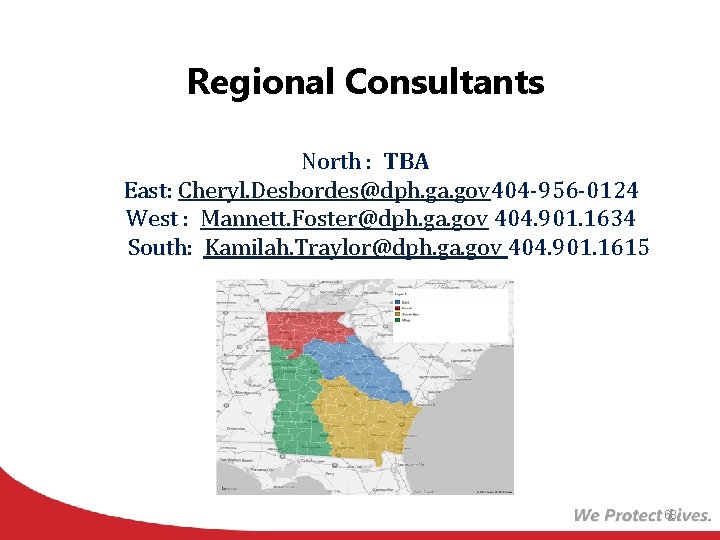 Regional Consultants North : TBA East: Cheryl. Desbordes@dph. ga. gov 404 -956 -0124 West