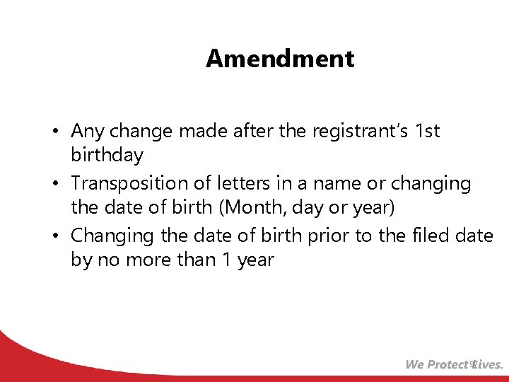 Amendment • Any change made after the registrant’s 1 st birthday • Transposition of