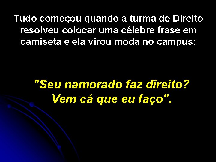 Tudo começou quando a turma de Direito resolveu colocar uma célebre frase em camiseta