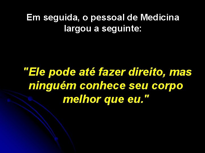 Em seguida, o pessoal de Medicina largou a seguinte: "Ele pode até fazer direito,