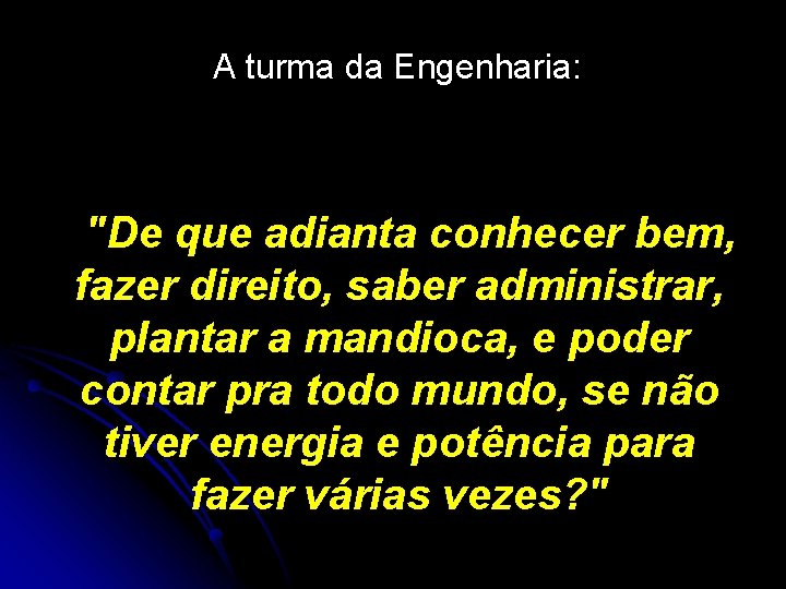 A turma da Engenharia: "De que adianta conhecer bem, fazer direito, saber administrar, plantar