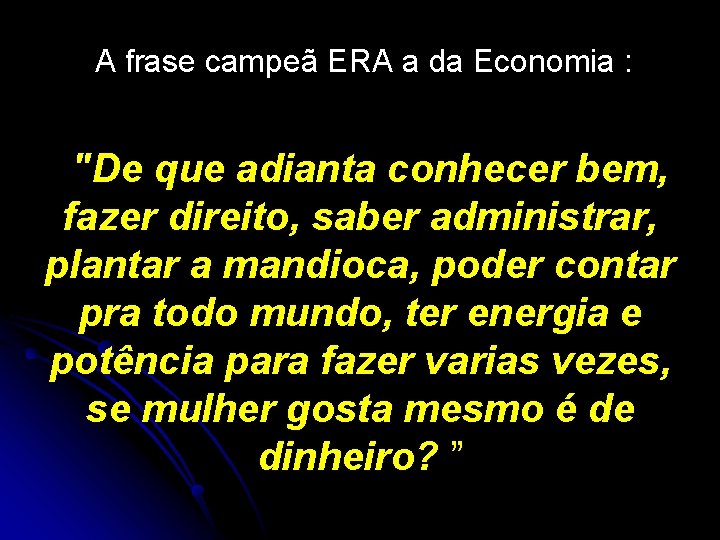 A frase campeã ERA a da Economia : "De que adianta conhecer bem, fazer