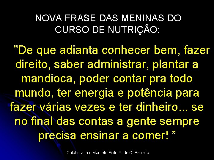 NOVA FRASE DAS MENINAS DO CURSO DE NUTRIÇÃO: "De que adianta conhecer bem, fazer