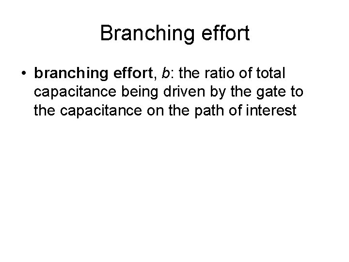 Branching effort • branching effort, b: the ratio of total capacitance being driven by Branching effort • branching effort, b: the ratio of total capacitance being driven by