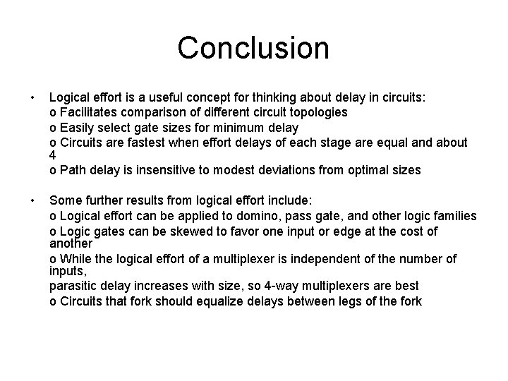 Conclusion • Logical effort is a useful concept for thinking about delay in circuits: Conclusion • Logical effort is a useful concept for thinking about delay in circuits: