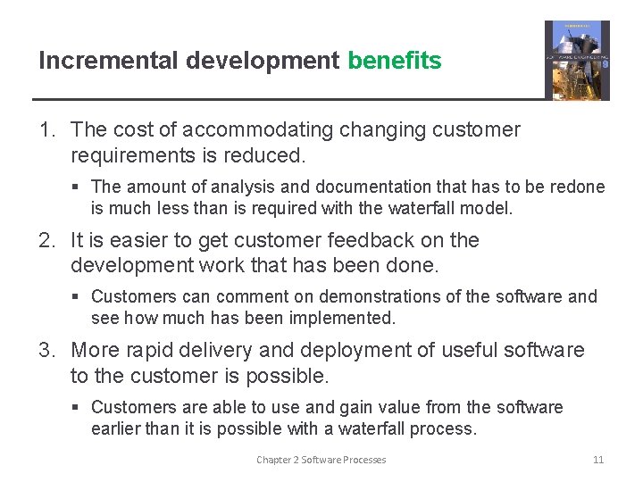 Incremental development benefits 1. The cost of accommodating changing customer requirements is reduced. §