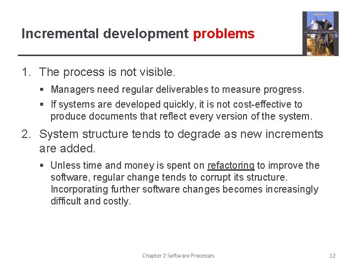 Incremental development problems 1. The process is not visible. § Managers need regular deliverables