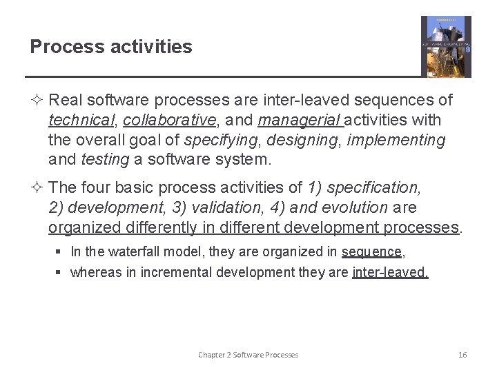 Process activities ² Real software processes are inter-leaved sequences of technical, collaborative, and managerial