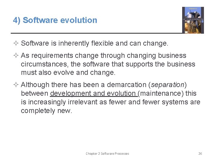 4) Software evolution ² Software is inherently flexible and can change. ² As requirements