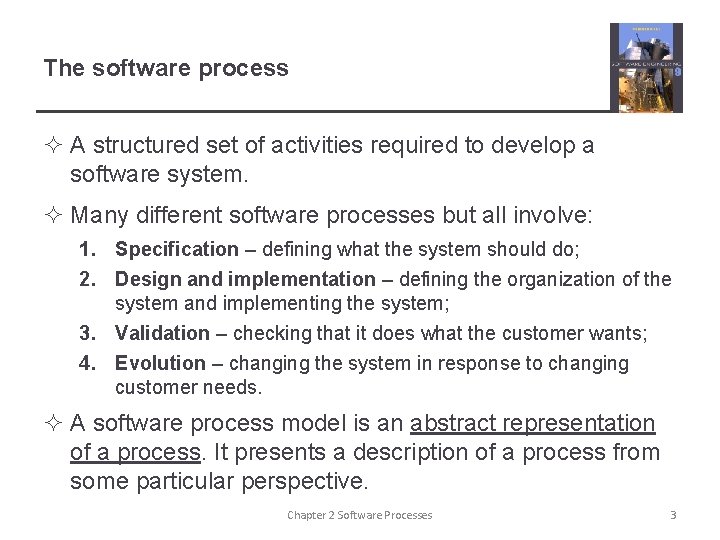 The software process ² A structured set of activities required to develop a software