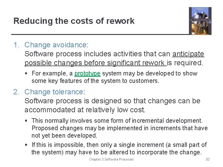 Reducing the costs of rework 1. Change avoidance: Software process includes activities that can