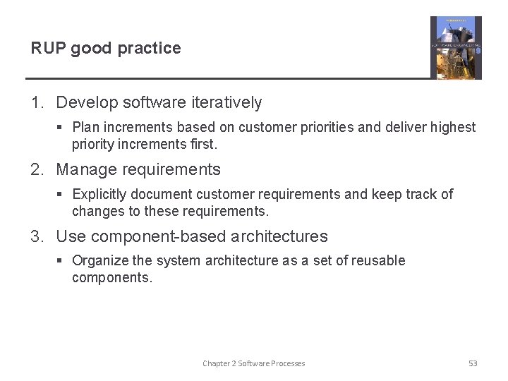 RUP good practice 1. Develop software iteratively § Plan increments based on customer priorities