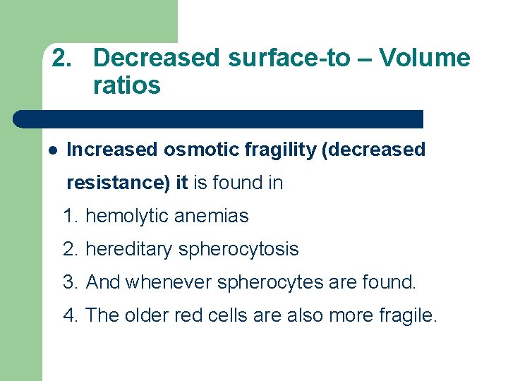 2. Decreased surface-to – Volume ratios l Increased osmotic fragility (decreased resistance) it is