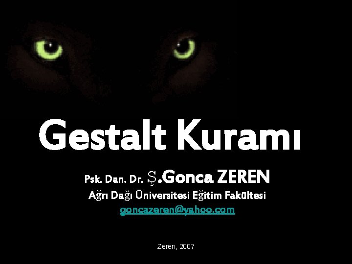 Gestalt Kuramı Ş. Gonca ZEREN Psk. Dan. Dr. Ağrı Dağı Üniversitesi Eğitim Fakültesi goncazeren@yahoo.