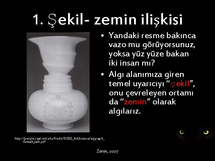 1. Şekil- zemin ilişkisi • Yandaki resme bakınca vazo mu görüyorsunuz, yoksa yüze bakan