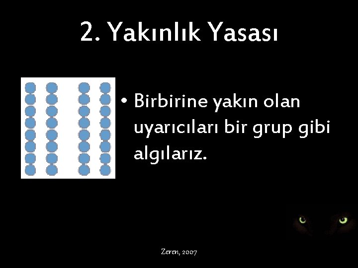 2. Yakınlık Yasası • Birbirine yakın olan uyarıcıları bir grup gibi algılarız. Zeren, 2007