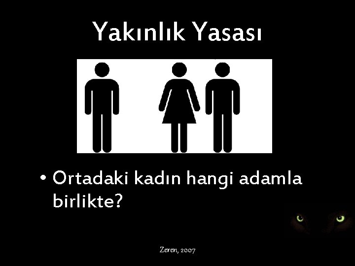 Yakınlık Yasası • Ortadaki kadın hangi adamla birlikte? Zeren, 2007 