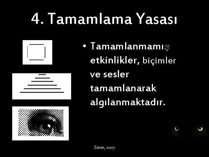 4. Tamamlama Yasası • Tamamlanmamış etkinlikler, biçimler ve sesler tamamlanarak algılanmaktadır. Zeren, 2007 