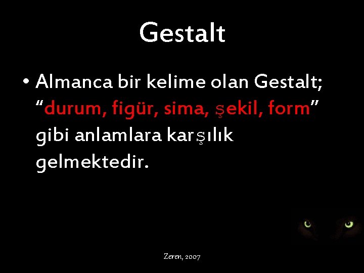 Gestalt • Almanca bir kelime olan Gestalt; “durum, figür, sima, şekil, form” gibi anlamlara